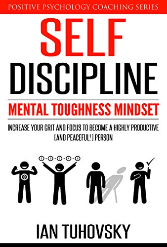 Self-Discipline: Mental Toughness Mindset: Increase Your Grit and Focus to Become a Highly Productive (and Peaceful!) Person (Positive Psychology Coaching Series Book 11) (Best Place To Open A Self Directed Ira)