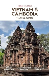 VIETNAM & CAMBODIA TRAVEL GUIDE 2026: 7-Day Itinerary, Angkor Wat, Hanoi, Hoi An & Hidden Gems for First-Time Visitors