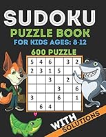 Sudoku Puzzle Book For Kids Ages 8-12: Brain Games 600 Sudoku Puzzles Activity Books For Kids 8-12 Years Old | Sudoku Puzzle for Clever Kids 4x4 & 6x6 ... With Solutions | Perfectly to Improve Memory B089TS14GN Book Cover