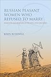 Russian Peasant Women Who Refused to Marry: Spasovite Old Believers in the 18th–19th Centuries (Indiana-Michigan Series in Russian & East European Studies)