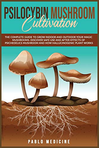 Psilocybin Mushroom Cultivation: The Complete Guide to Grow Indoor and Outdoor your Magic Mushrooms. Discover safe use and after- effects of ... Power of Plants and Alternative Medicine)