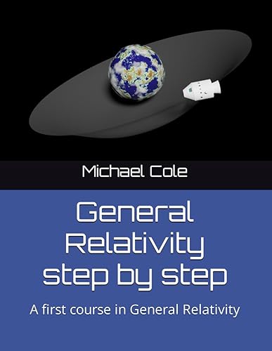 General Relativity step by step: A first course in General Relativity (Physics and mathematics step by step)