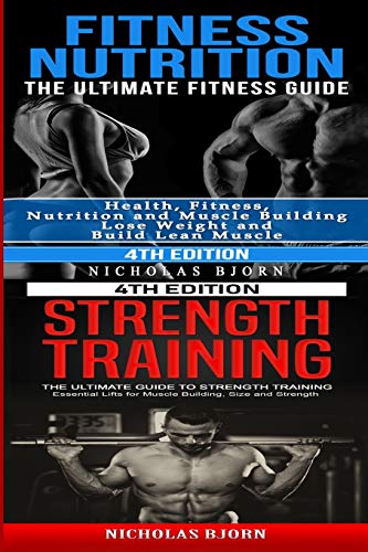 Fitness Nutrition & Strength Training: The Ultimate Fitness Guide & The Ultimate Guide To Strength Training