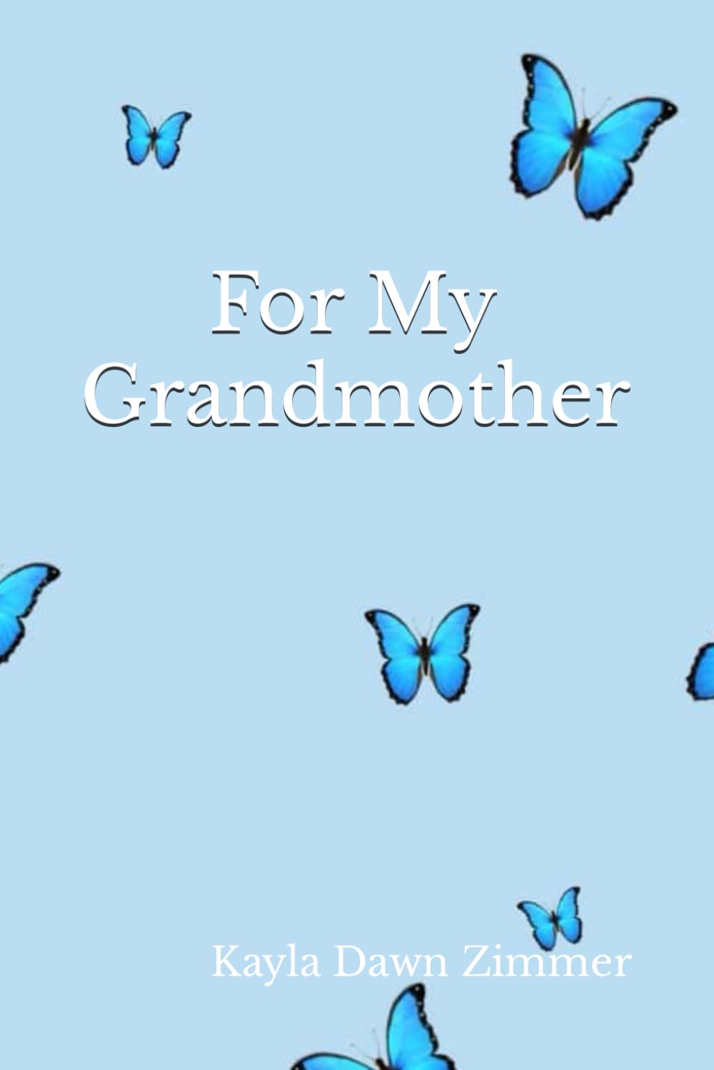 For My Grandmother: A collection of poems about love, loss, growing up, growing old, and living for those who no longer are