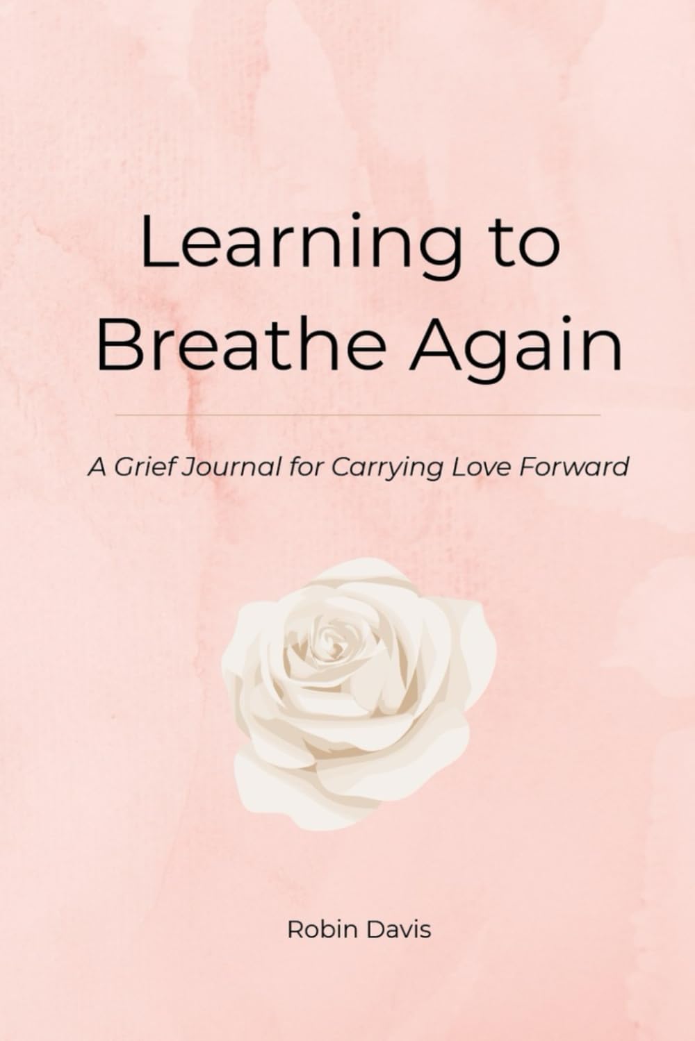 Learning to Breathe Again: A Grief Journal for Carrying Love Forward