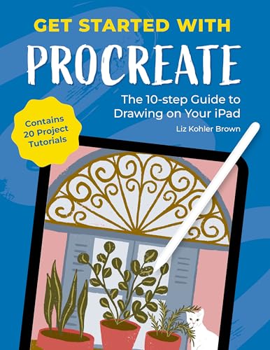 Get Started with Procreate: The 10-Step Guide to Drawing on Your iPad: Contains 20 Project Tutorials