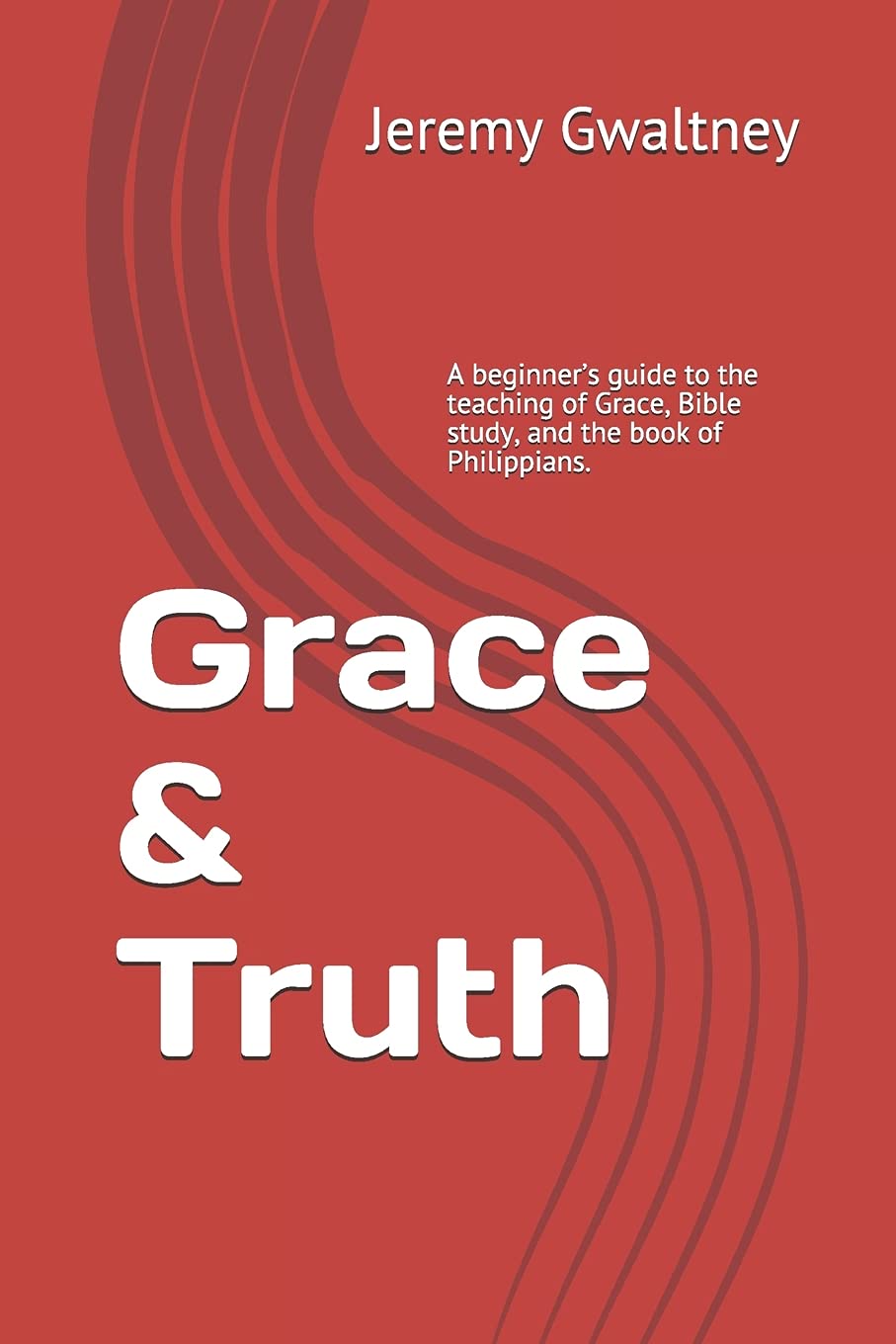 Grace & Truth: A beginner’s guide to the teaching of Grace, Bible study, and the book of Philippians.