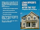 Loan Officer’s Guide: After the Test : A Playbook for New Loan Officers (English Edition)