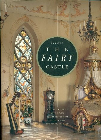 WITHIN THE FAIRY CASTLE: Colleen Moore's Doll House at the Museum of Science and