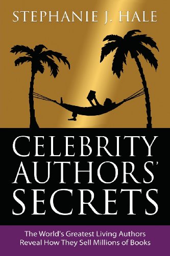 Celebrity Authors' Secrets: The World's Greatest Living Authors Reveal How They Sell Millions of Boo
