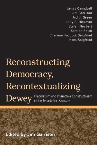Reconstructing Democracy, Recontextualizing Dewey: Pragmatism and Interactive Constructivism in the Twenty-first Century