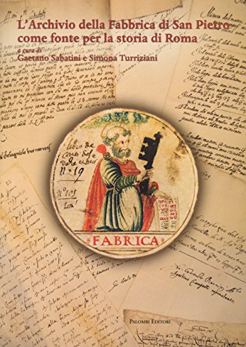L'archivio della fabbrica di San Pietro come fonte per la storia di Roma. Ediz. illustrata L'archivio della fabbrica di San Pietro come fonte per la storia di Roma. Ediz. illustrata