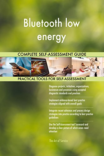 Bluetooth low energy All-Inclusive Self-Assessment - More than 680 Success Criteria, Instant Visual Insights, Comprehensive Spreadsheet Dashboard, Auto-Prioritized for Quick Results