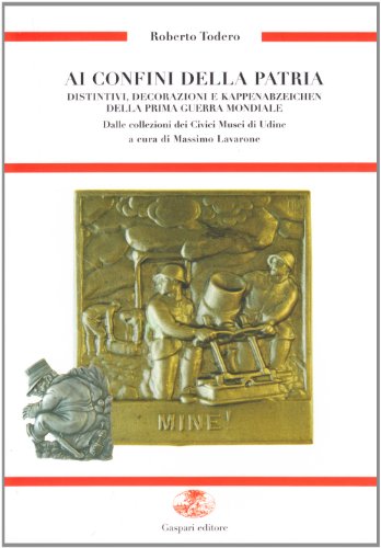 Ai confini della patria. Distintivi, decorazioni e Kappenabzeichen della prima guerra mondiale dalle collezioni dei civici musei di Udine