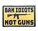 Ban Idiots Not Guns Morale Patch Removable Hook and Loop for Molle Gear, Operator Hat, Rucksack, Pack Bag, Backpack, Made in The USA