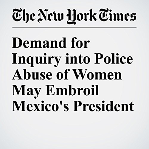 Demand for Inquiry into Police Abuse of Women May Embroil Mexico's President cover art