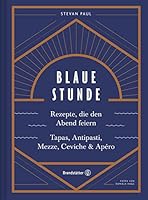 Blaue Stunde: Rezepte, die den Abend feiern. Tapas, Antipasti, Mezze, Ceviche & Apéro 3710601975 Book Cover