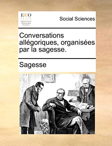 Conversations allégoriques, organisées par la sagesse. (French Edition)