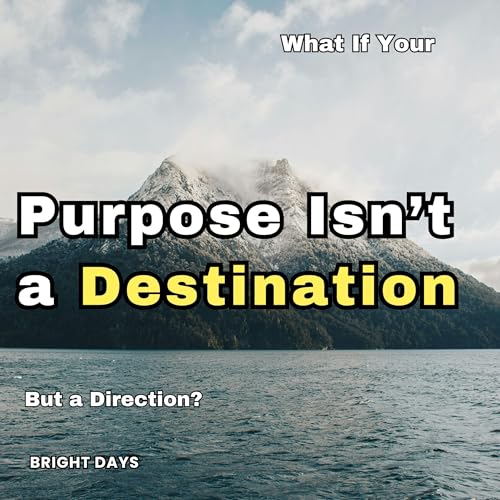 What If Your Purpose Isn&rsquo;t a Destination: But a Direction? Audiolibro Por Bright Days arte de portada