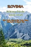 SLOVENIA HIKING GUIDE 2025-2026: Epic Trails, Hut-to-Hut Treks, Maps, Itineraries & Expert Tips
