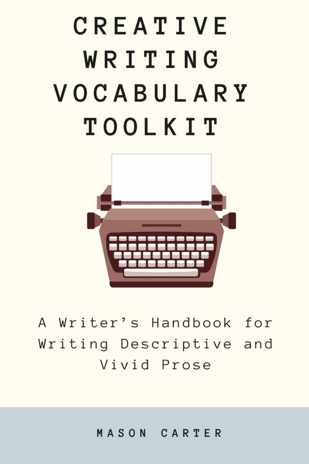 Creative Writing Vocabulary Toolkit: A Writer’s Handbook for Writing Descriptive and Vivid Prose (The Author’s Toolkit Series)