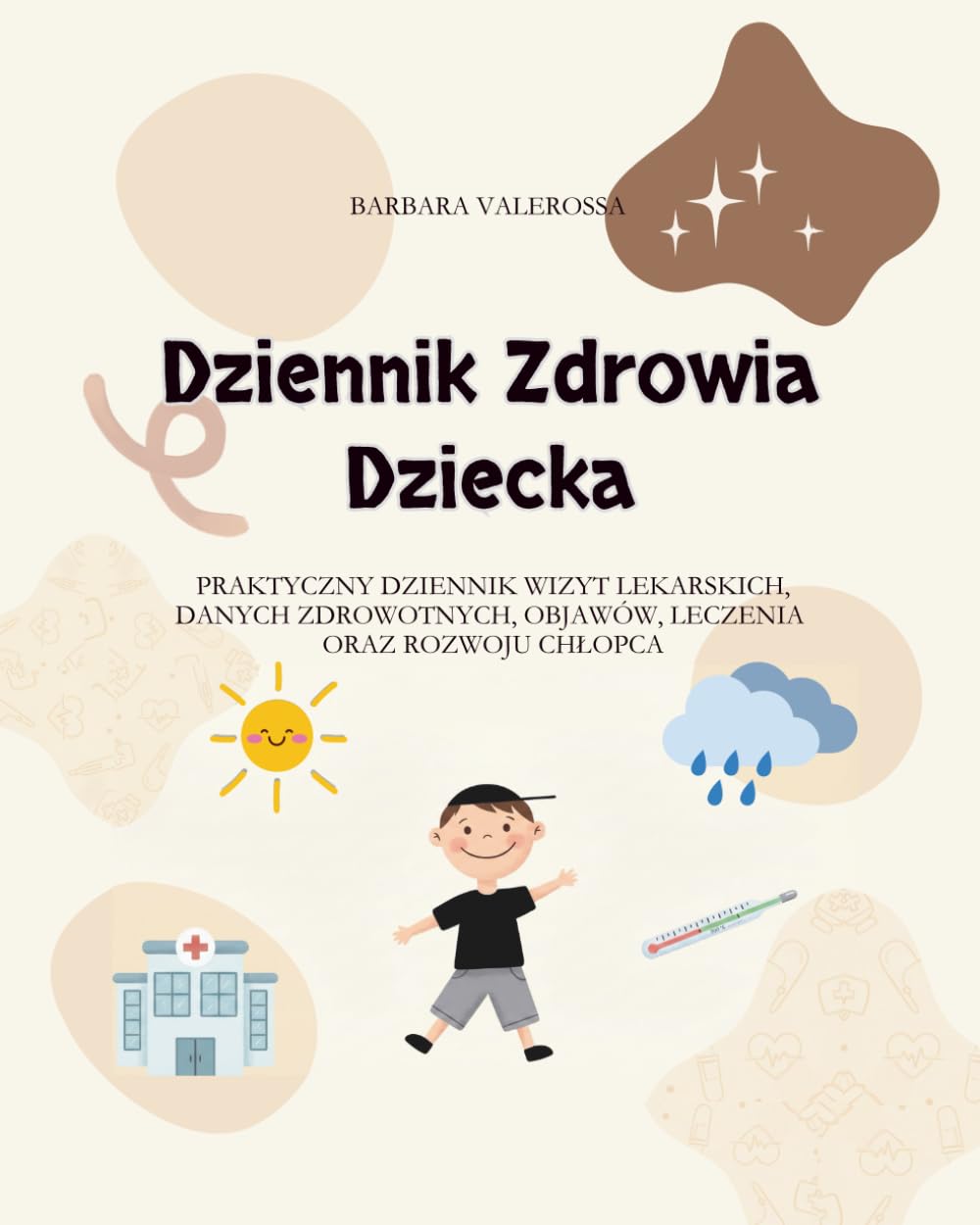 Dziennik Zdrowia Dziecka: Praktyczny dziennik wizyt lekarskich, danych zdrowotnych, objawów, leczenia oraz rozwoju chłopca