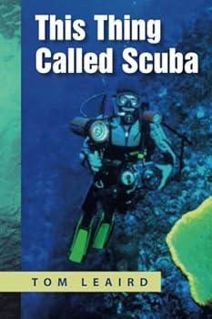 Paperback This Thing Called Scuba: An Engaging New Book Authored By Veteran Scuba Diver and Instructor Tom Leaird. Book