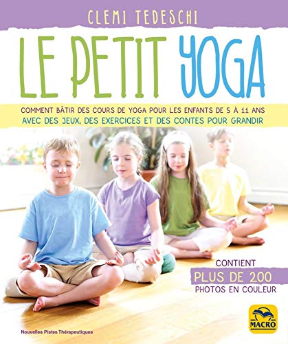 Télécharger Le petit yoga : Comment bâtir des cours de yoga pour les enfants de 5 à 11 ans PDF Ebook En Ligne