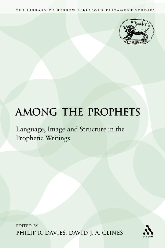 Among the Prophets: Language, Image and Structure in the Prophetic Writings (Library of Hebrew Bible/Old Testament Studies)