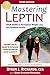 Mastering Leptin: Your Guide to Permanent Weight Loss and Optimum Health