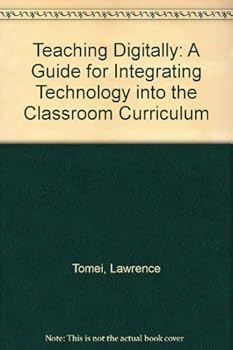 Paperback Teaching Digitally: A Guide for Integrating Technology into the Classroom Curriculum Book