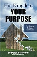His Kingdom Your Purpose: The Manual for Destiny and Transformation 1883906008 Book Cover