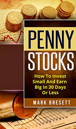 Penny Stocks: How To Invest Small And Earn Big In 30 Days Or Less