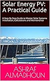  Solar Systems: A Practical Guide: A Step By Step Guide to Master Solar Systems Installation, Calculations and Maintenance (English Edition)