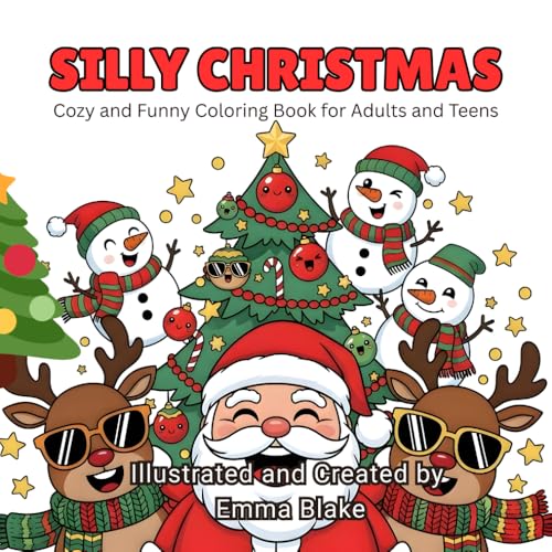 SILLY CHRISTMAS: Cozy and Funny Coloring Book for Adults and Teens: 40 Hilarious and Relaxing Holiday Scenes to Color, Laugh, an