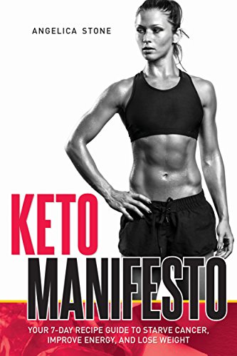 Keto Manifesto: Your 7-Day Recipe Guide to Starve Cancer, Improve