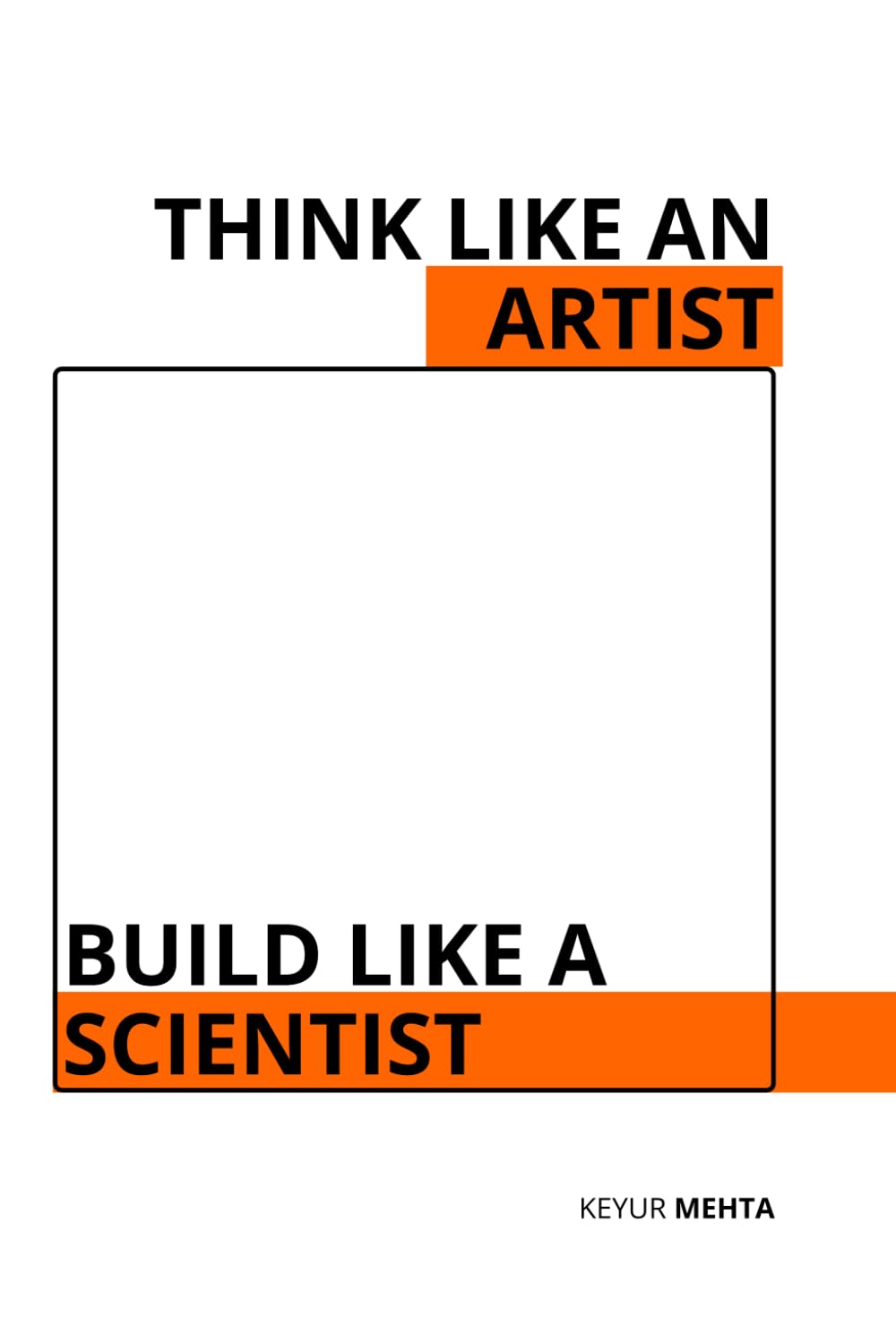 Think Like an Artist Build Like a Scientist: The Creative System Behind Every Great Idea