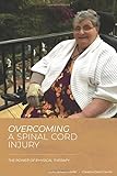 OVERCOMING A SPINAL CORD INJURY - THE POWER OF PHYSICAL THERAPY