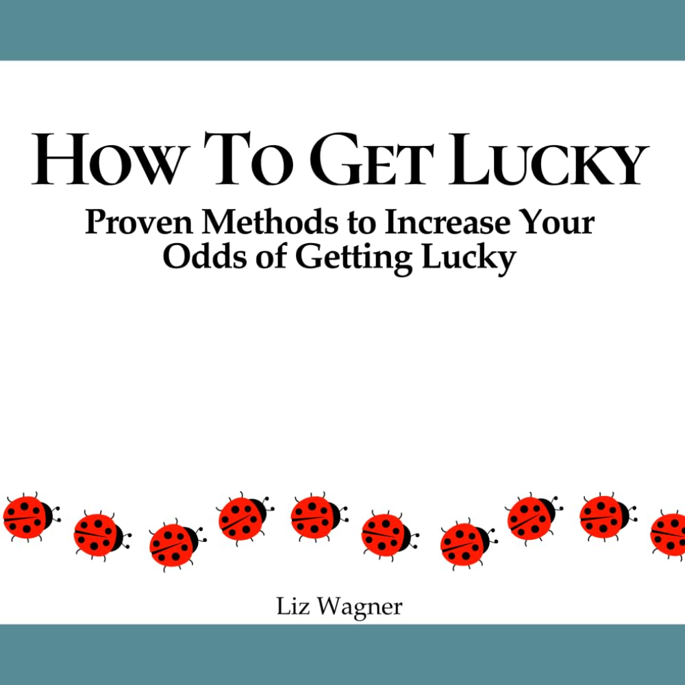How To Get Lucky: Proven Methods to Increase Your Odds of Getting Lucky