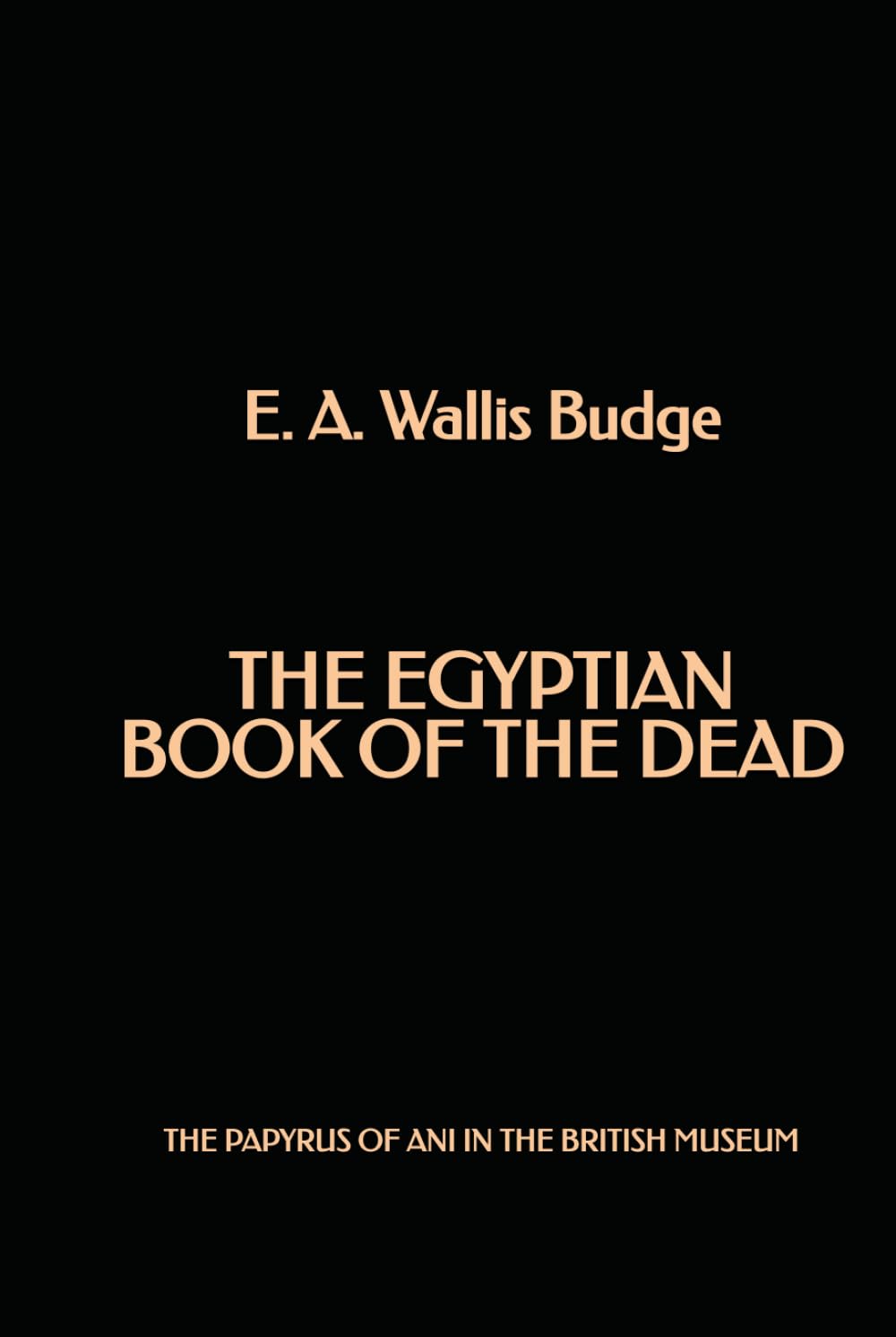 The Egyptian Book of the Dead: The Papyrus of Ani in the British Museum