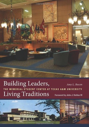 Building Leaders, Living Traditions: The Memorial Student Center at Texas A&M University (Centennial Series of the Association of Former Students, Texas A&M University Book 110)