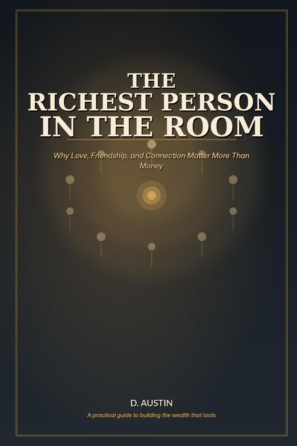 The Richest Person in the Room: Why Love, Friendship, and Connection Matter More Than Money