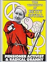 The Thoughts Of Betty Spital: Pensioner Activist And Radical Granny 0947780262 Book Cover