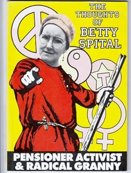 The Thoughts Of Betty Spital: Pensioner Activist And Radical Granny