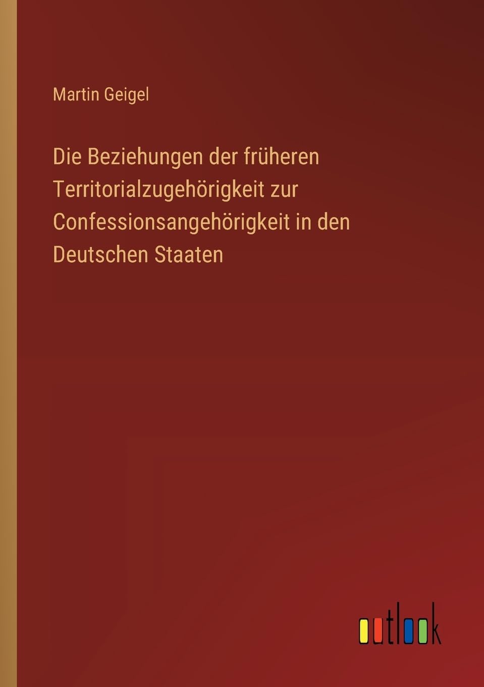 Die Beziehungen der früheren Territorialzugehörigkeit zur Confessionsangehörigkeit in den Deutschen Staaten