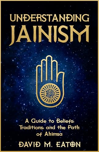 UNDERSTANDING JAINISM: A Guide to Beliefs, Traditions, and the Path of Ahimsa (Journey Of Wisdom Book 15)