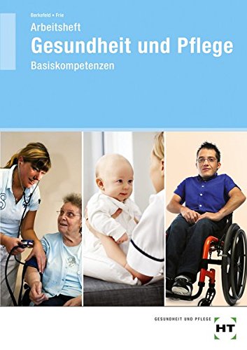 Arbeitsbuch Gesundheit und Pflege: Basiskompetenzen Arbeitsbuch Gesundheit und Pflege: Basiskompetenzen
