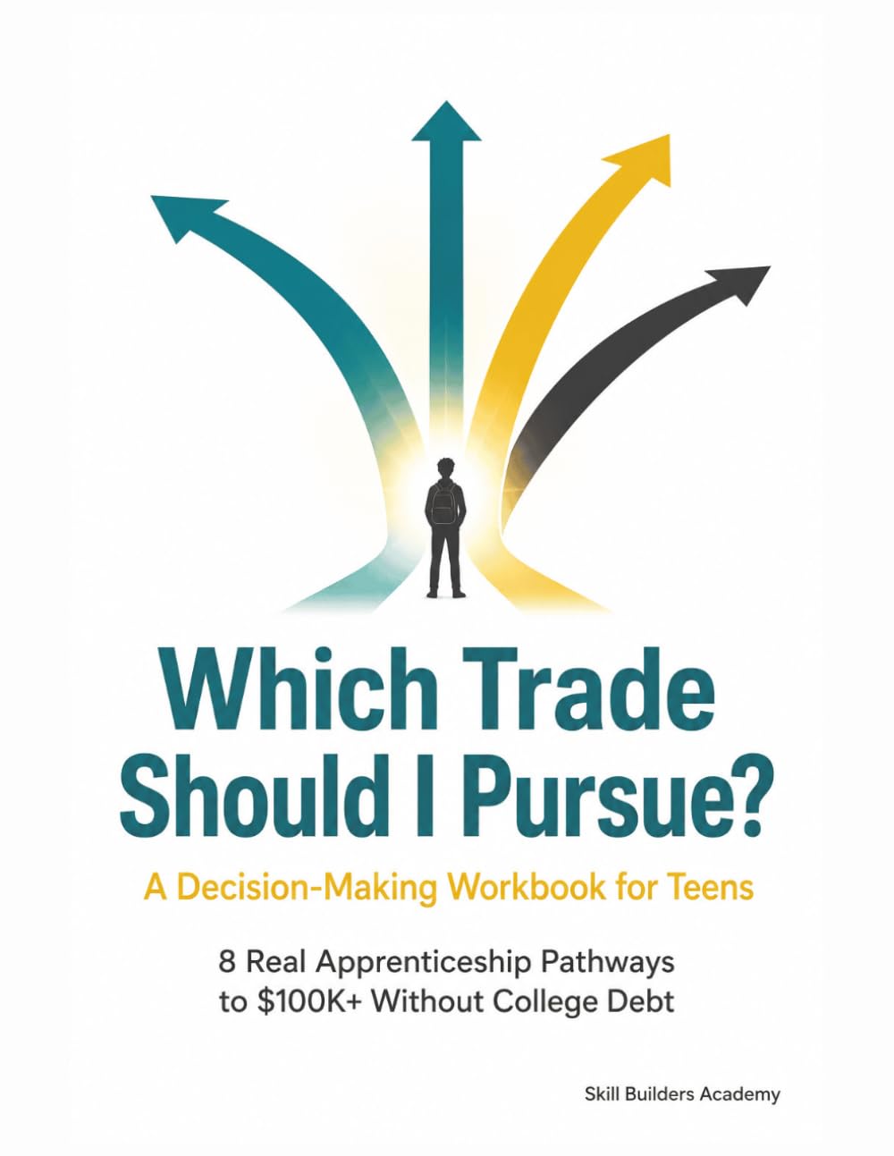Which Trade Should I Pursue? A Decision-Making Workbook for Teens: 8 Real Apprenticeship Pathways, Step-by-Step Career Planning, and How to Earn $100K Without College Debt