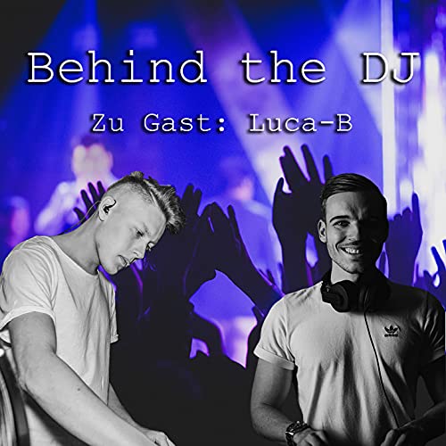 Behind the DJ zu Gast Luca-B