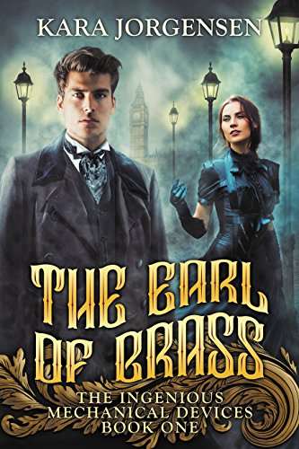 The Earl of Brass (The Ingenious Mechanical Devices Book 1) by [Kara Jorgensen]